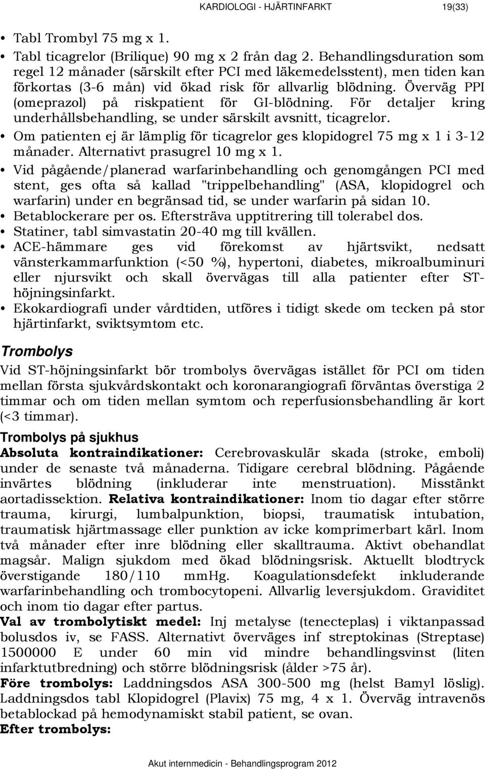 Överväg PPI (omeprazol) på riskpatient för GI-blödning. För detaljer kring underhållsbehandling, se under särskilt avsnitt, ticagrelor.