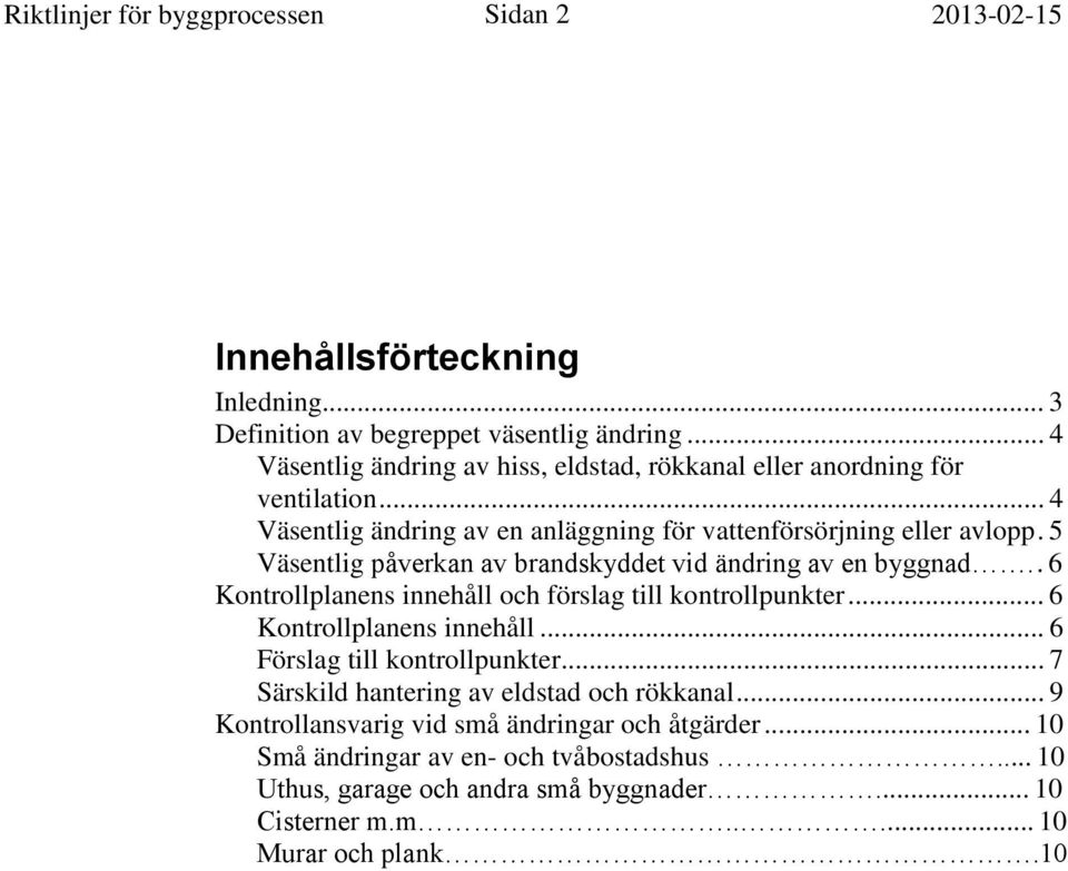 5 Väsentlig påverkan av brandskyddet vid ändring av en byggnad.. 6 Kontrollplanens innehåll och förslag till kontrollpunkter... 6 Kontrollplanens innehåll... 6 Förslag till kontrollpunkter.