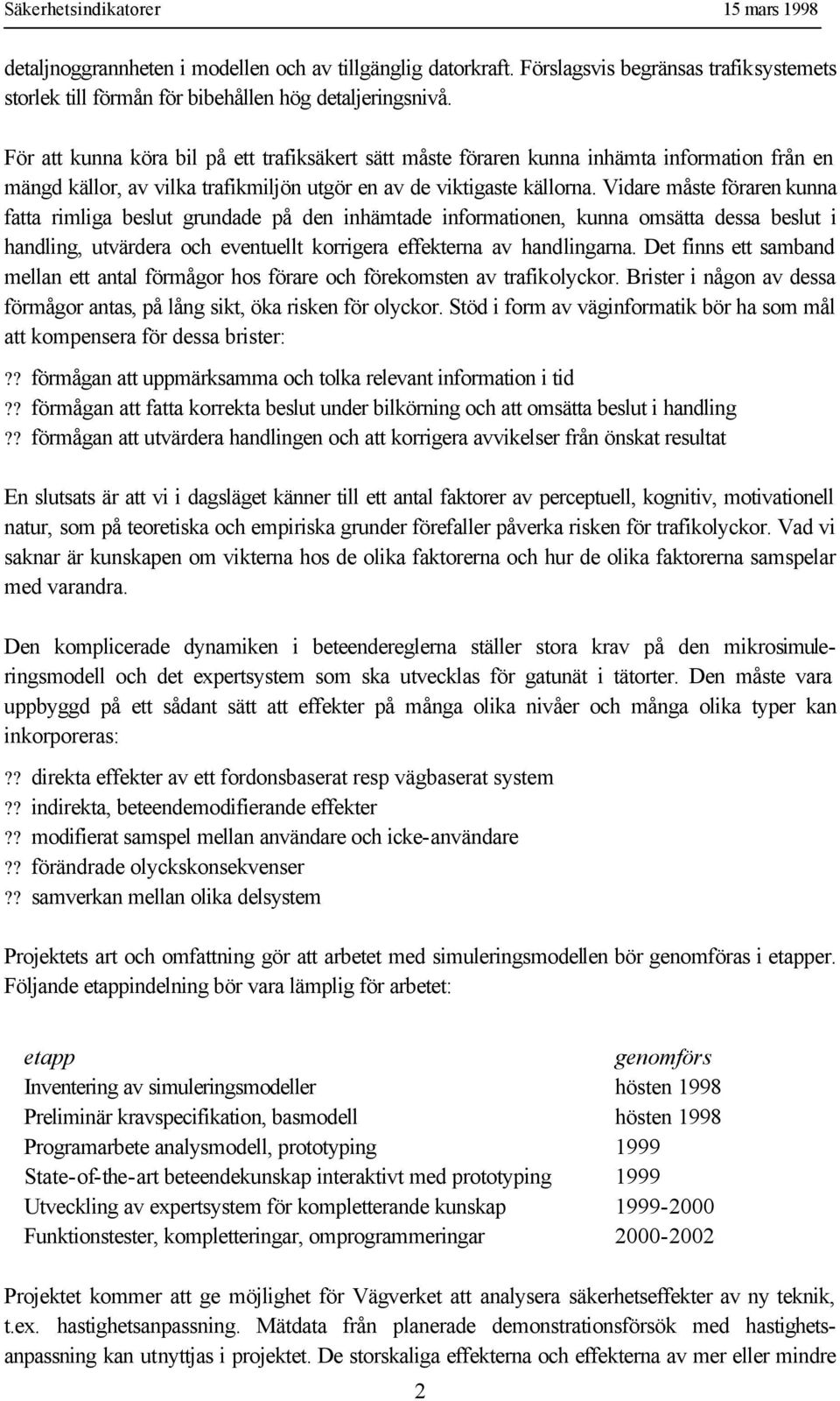 Vidare måste föraren kunna fatta rimliga beslut grundade på den inhämtade informationen, kunna omsätta dessa beslut i handling, utvärdera och eventuellt korrigera effekterna av handlingarna.