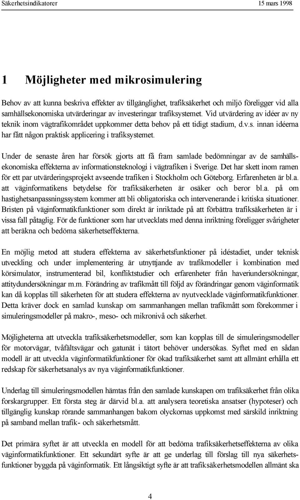 Under de senaste åren har försök gjorts att få fram samlade bedömningar av de samhällsekonomiska effekterna av informationsteknologi i vägtrafiken i Sverige.