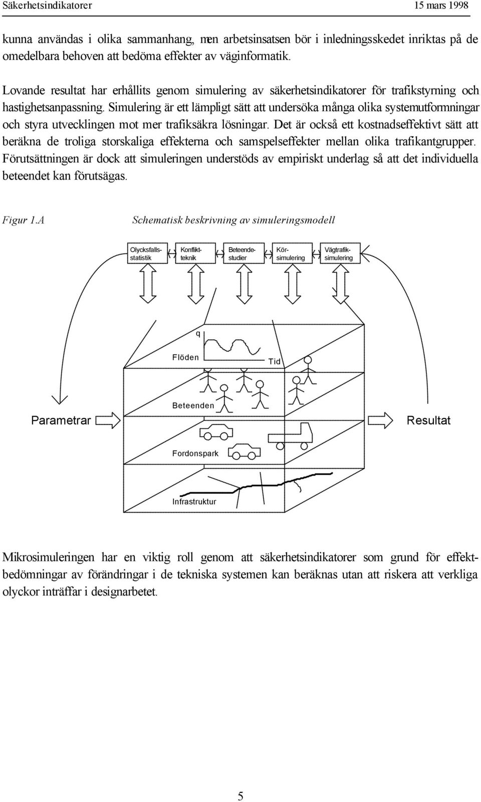 Simulering är ett lämpligt sätt att undersöka många olika systemutformningar och styra utvecklingen mot mer trafiksäkra lösningar.