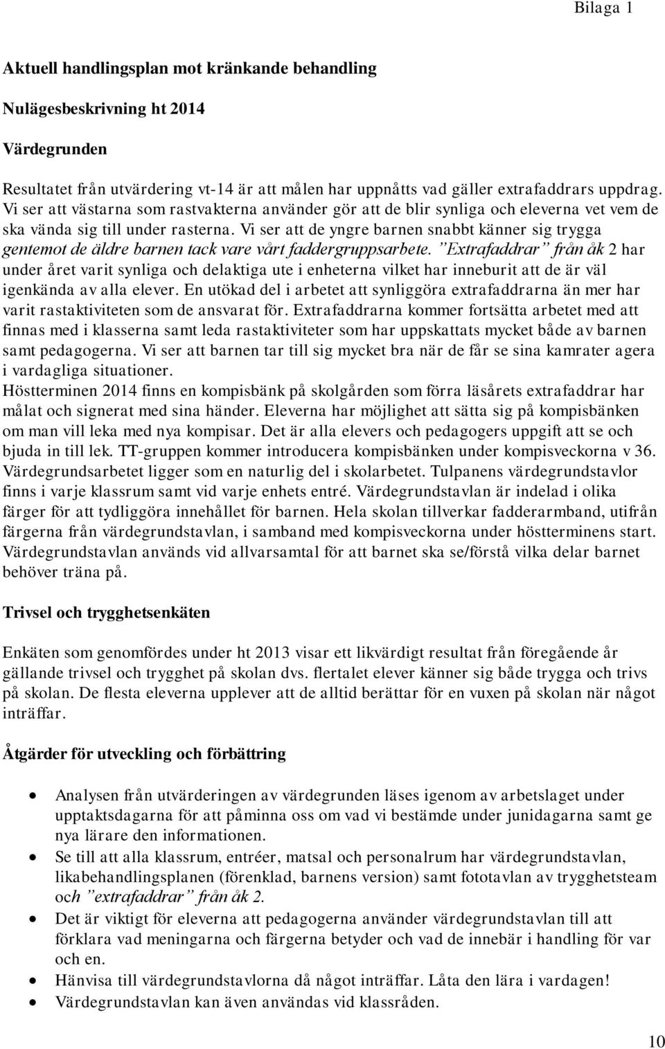 Vi ser att de yngre barnen snabbt känner sig trygga gentemot de äldre barnen tack vare vårt faddergruppsarbete.