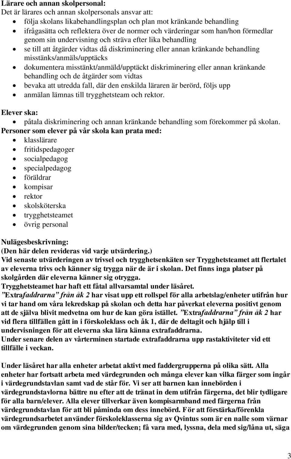 dokumentera misstänkt/anmäld/upptäckt diskriminering eller annan kränkande behandling och de åtgärder som vidtas bevaka att utredda fall, där den enskilda läraren är berörd, följs upp anmälan lämnas