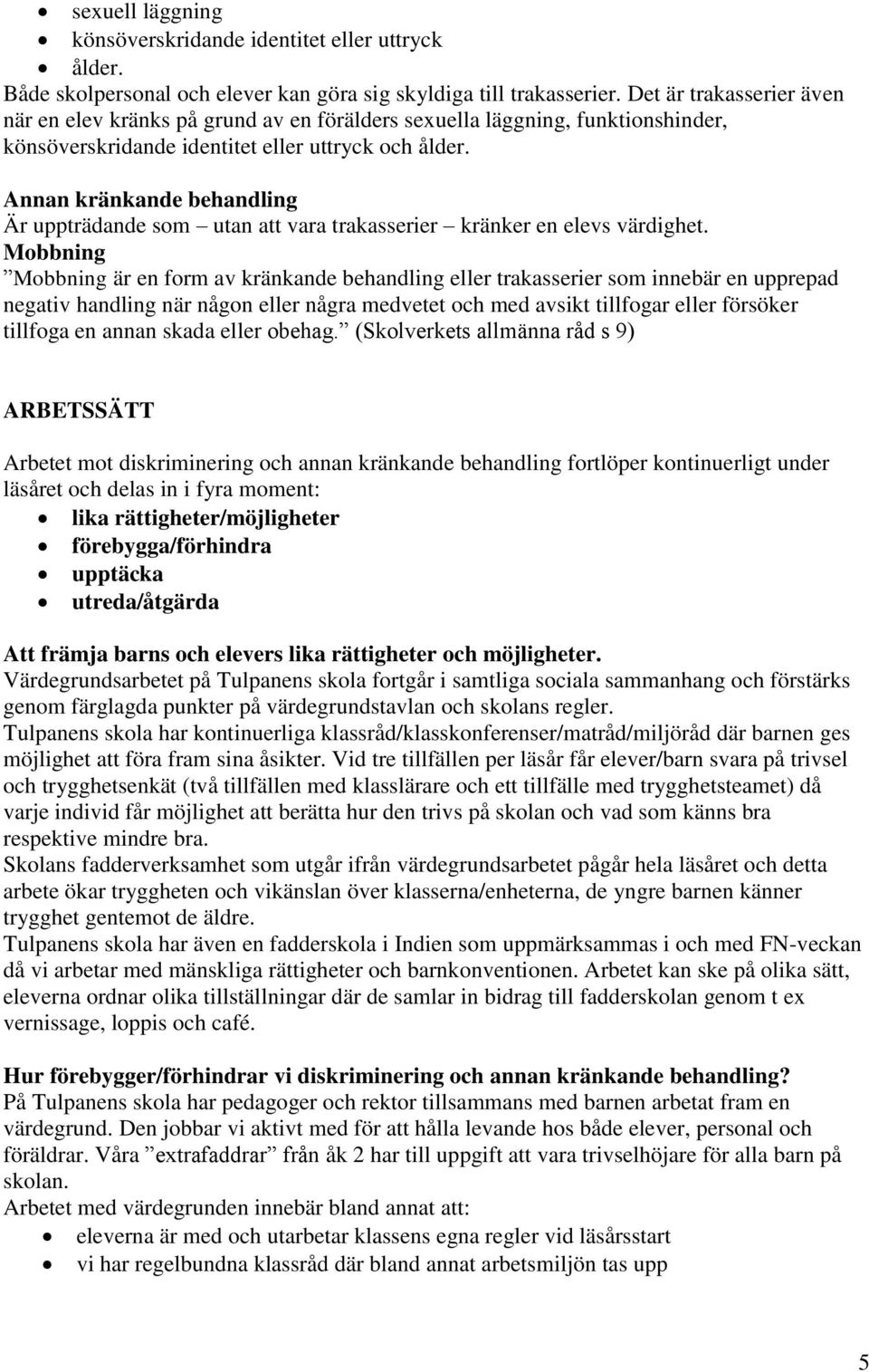 Annan kränkande behandling Är uppträdande som utan att vara trakasserier kränker en elevs värdighet.