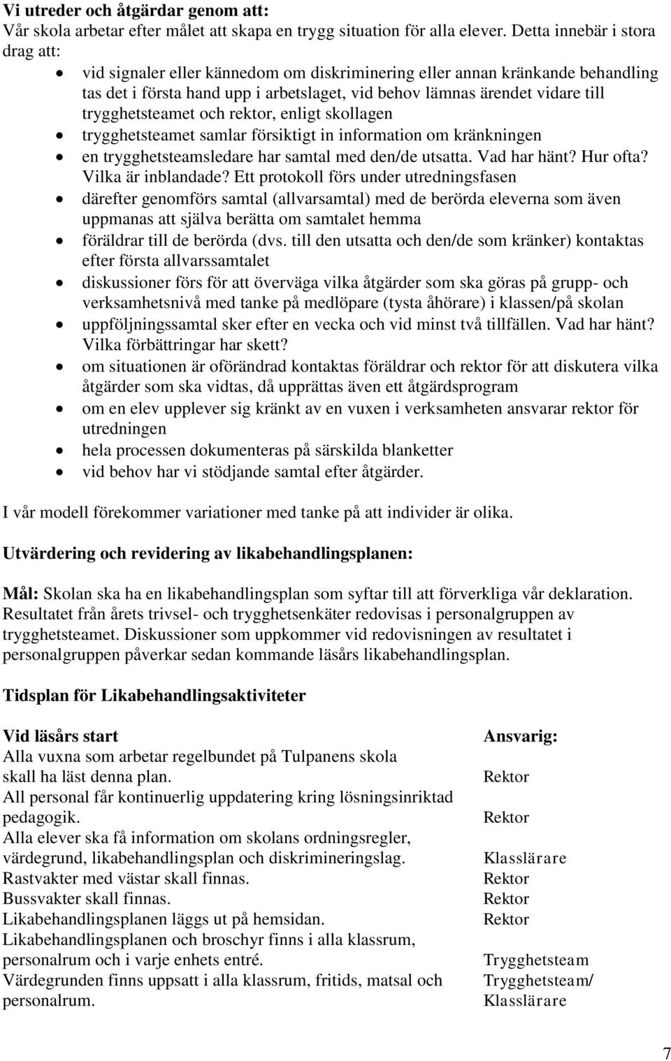 trygghetsteamet och rektor, enligt skollagen trygghetsteamet samlar försiktigt in information om kränkningen en trygghetsteamsledare har samtal med den/de utsatta. Vad har hänt? Hur ofta?