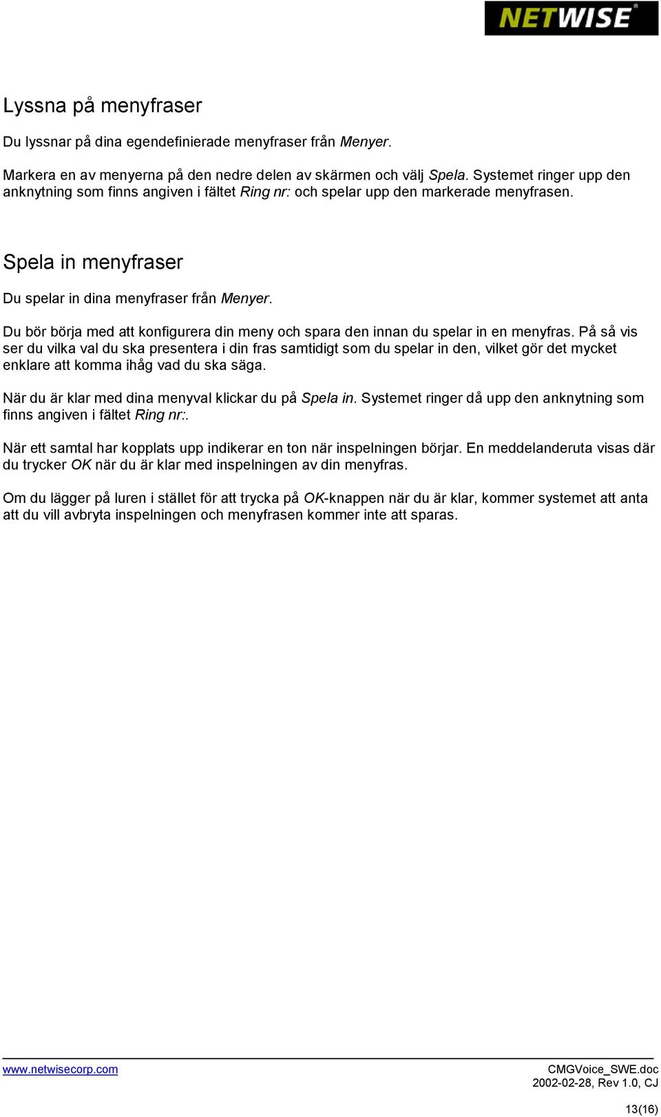 Du bör börja med att konfigurera din meny och spara den innan du spelar in en menyfras.