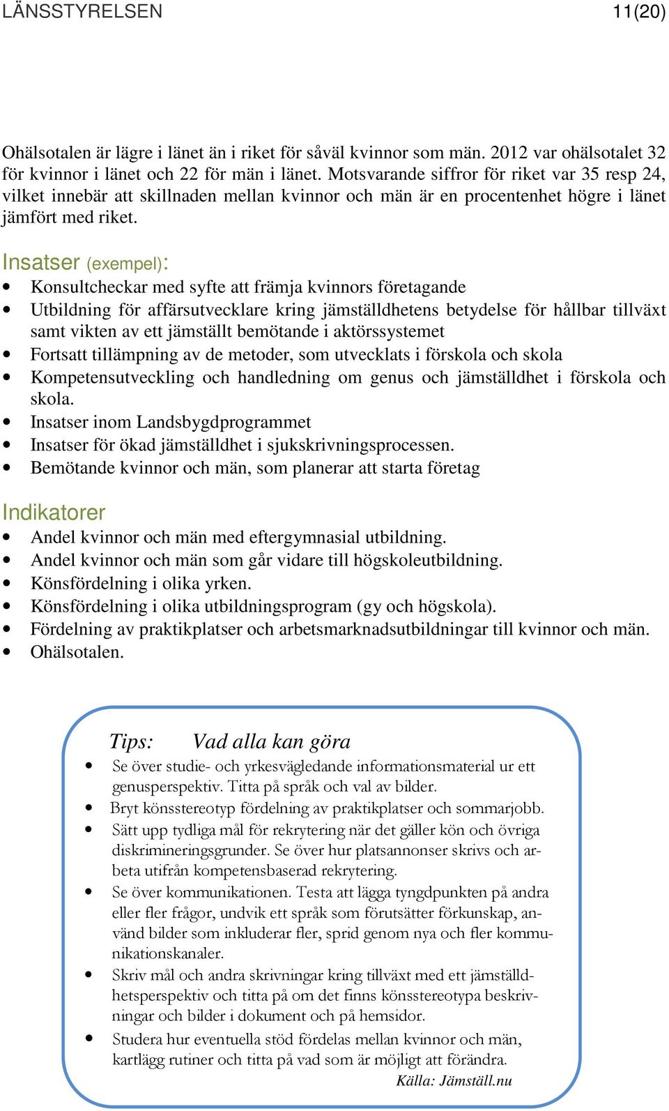 Insatser (exempel): Konsultcheckar med syfte att främja kvinnors företagande Utbildning för affärsutvecklare kring jämställdhetens betydelse för hållbar tillväxt samt vikten av ett jämställt