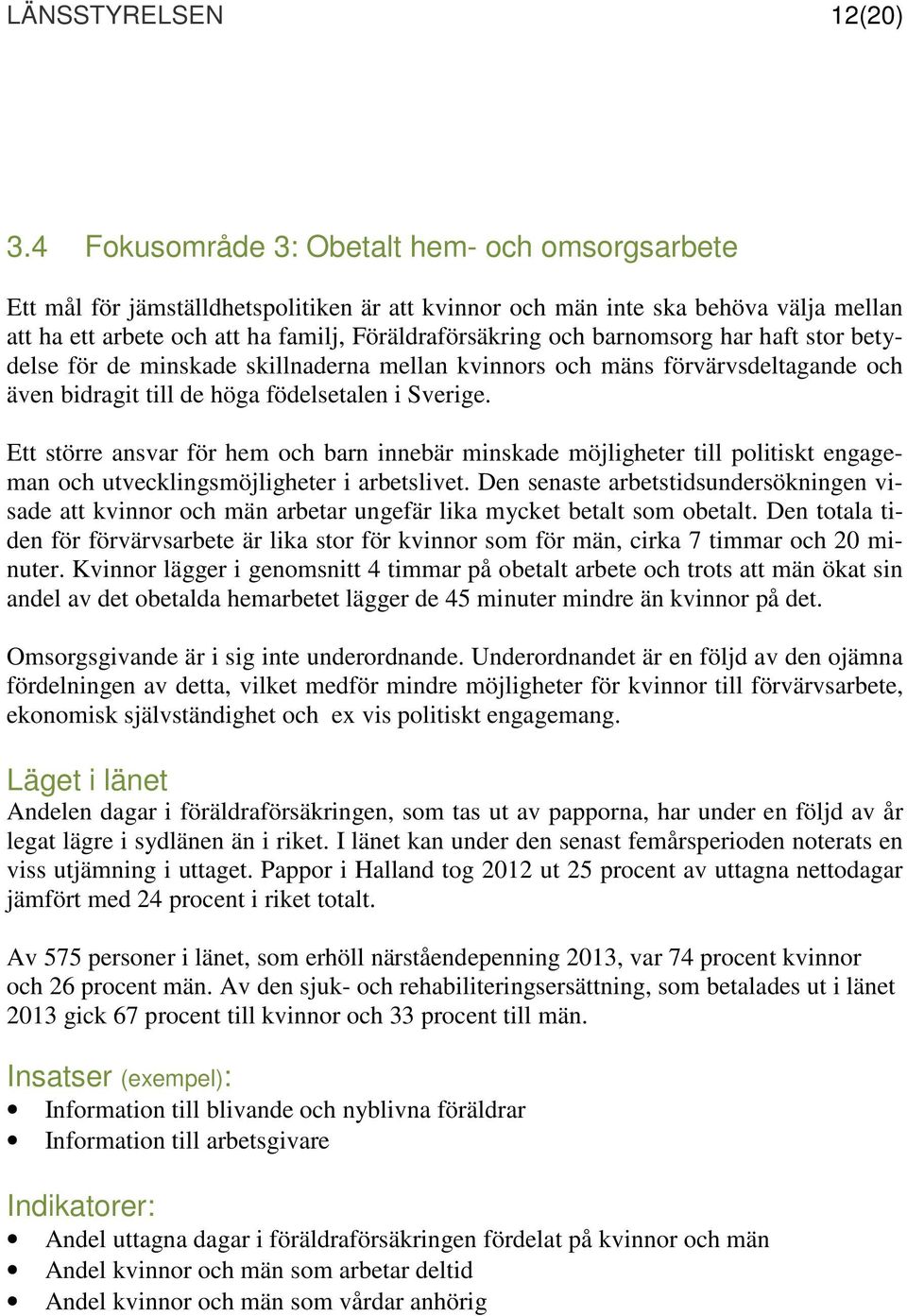 barnomsorg har haft stor betydelse för de minskade skillnaderna mellan kvinnors och mäns förvärvsdeltagande och även bidragit till de höga födelsetalen i Sverige.