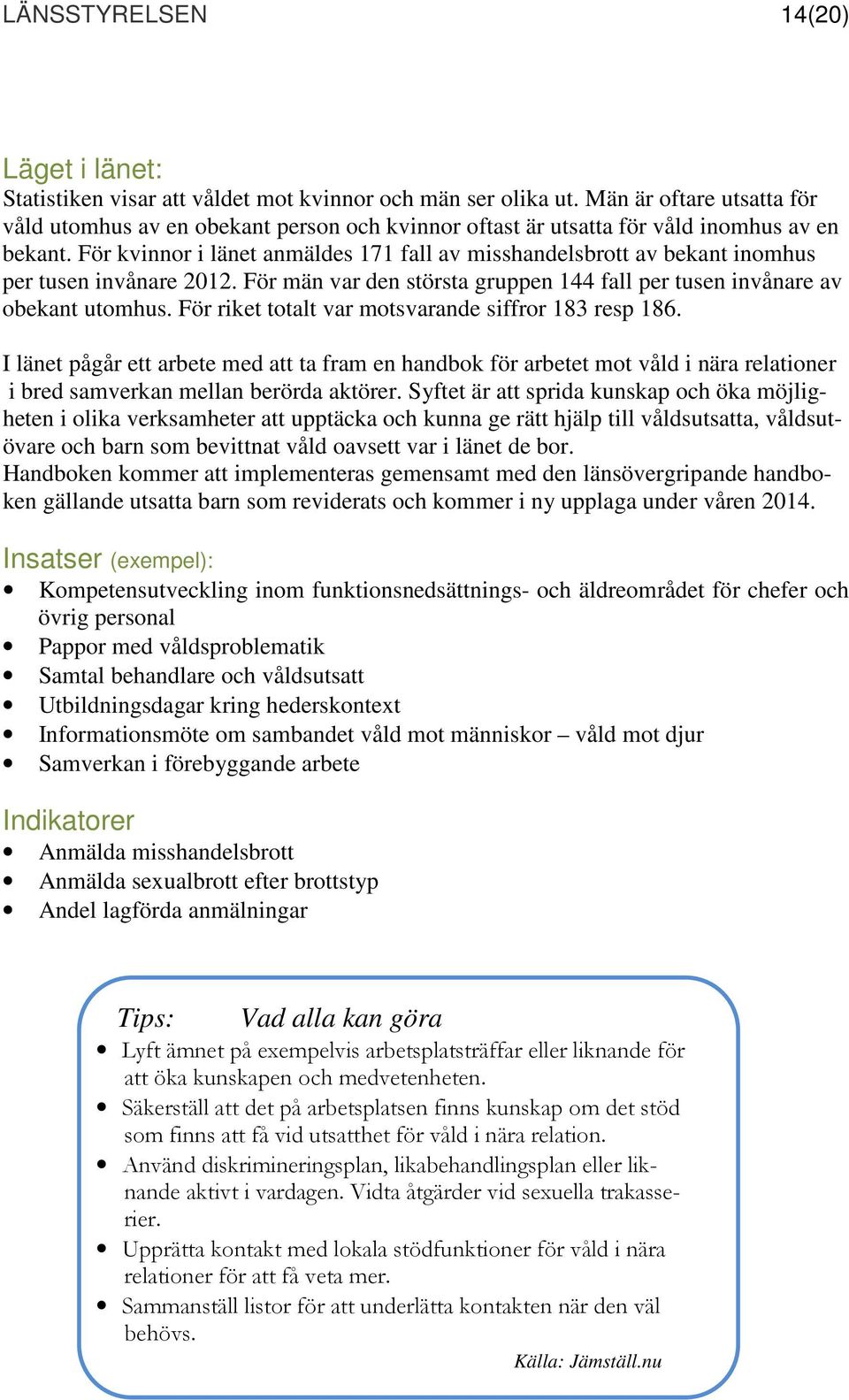 För kvinnor i länet anmäldes 171 fall av misshandelsbrott av bekant inomhus per tusen invånare 2012. För män var den största gruppen 144 fall per tusen invånare av obekant utomhus.