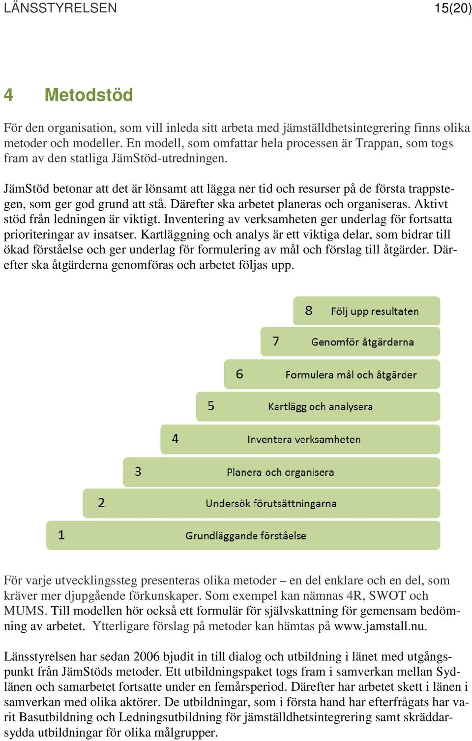 JämStöd betonar att det är lönsamt att lägga ner tid och resurser på de första trappstegen, som ger god grund att stå. Därefter ska arbetet planeras och organiseras.