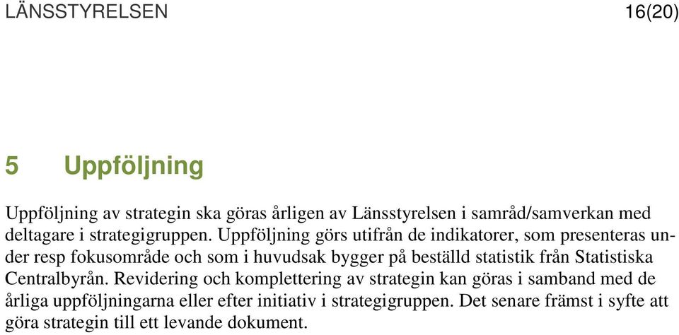 Uppföljning görs utifrån de indikatorer, som presenteras under resp fokusområde och som i huvudsak bygger på beställd statistik