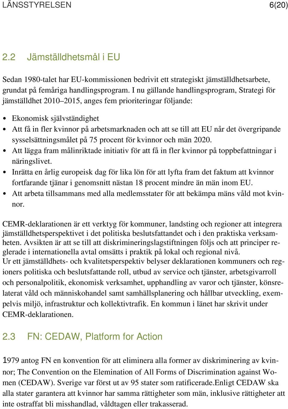 det övergripande sysselsättningsmålet på 75 procent för kvinnor och män 2020. Att lägga fram målinriktade initiativ för att få in fler kvinnor på toppbefattningar i näringslivet.