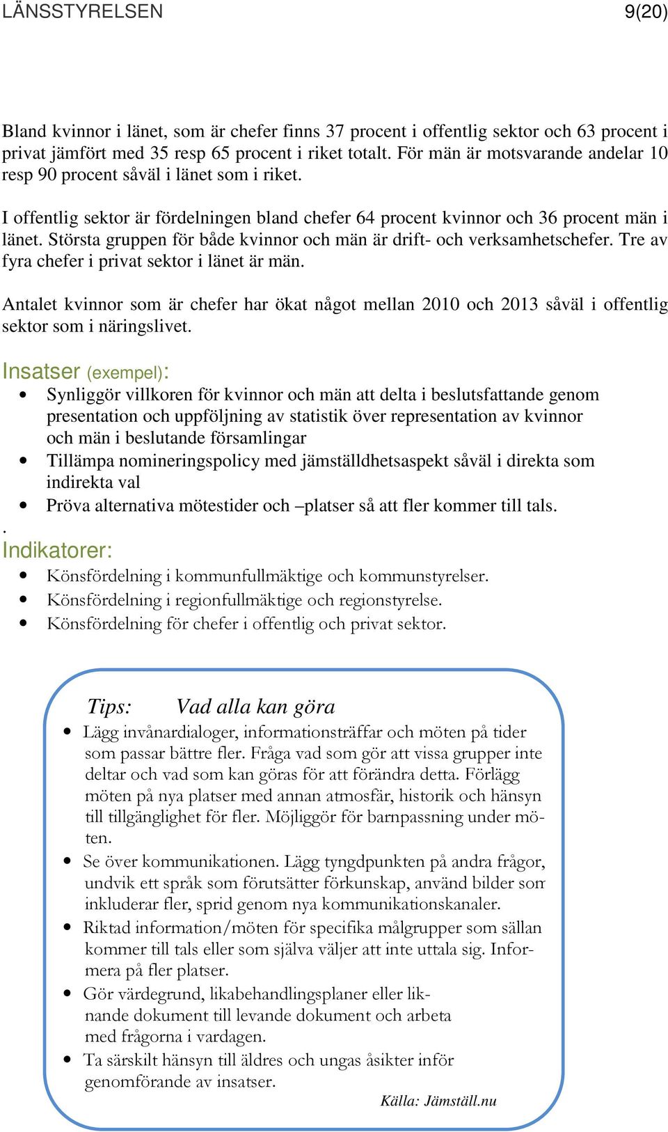 Största gruppen för både kvinnor och män är drift- och verksamhetschefer. Tre av fyra chefer i privat sektor i länet är män.