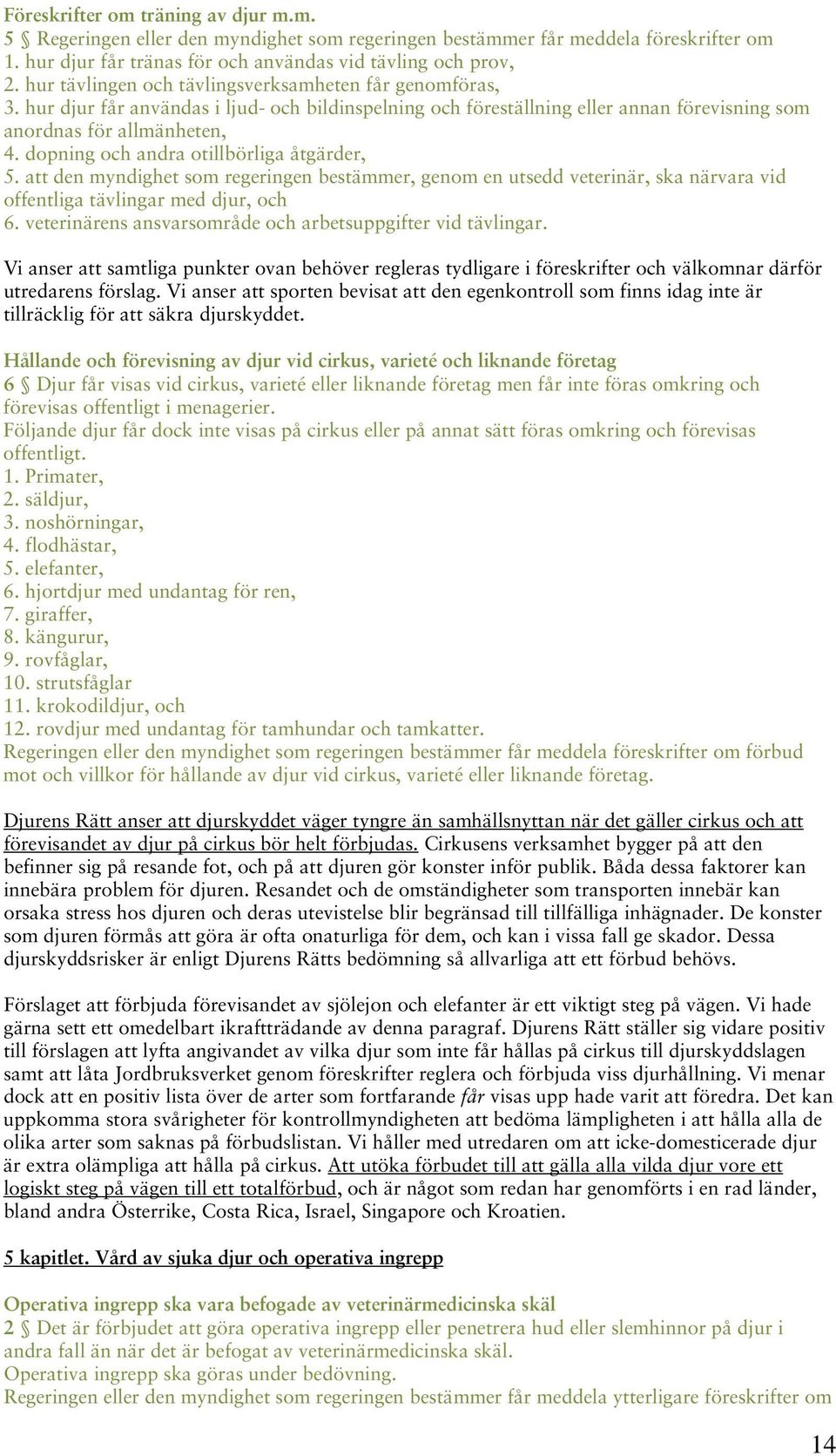 dopning och andra otillbörliga åtgärder, 5. att den myndighet som regeringen bestämmer, genom en utsedd veterinär, ska närvara vid offentliga tävlingar med djur, och 6.