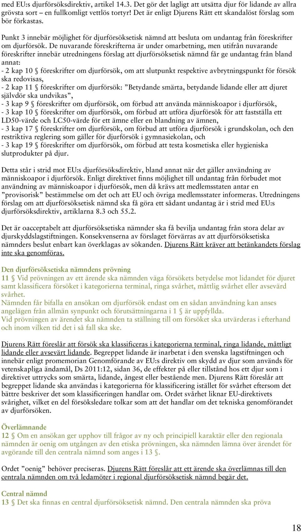 De nuvarande föreskrifterna är under omarbetning, men utifrån nuvarande föreskrifter innebär utredningens förslag att djurförsöksetisk nämnd får ge undantag från bland annat: - 2 kap 10 föreskrifter