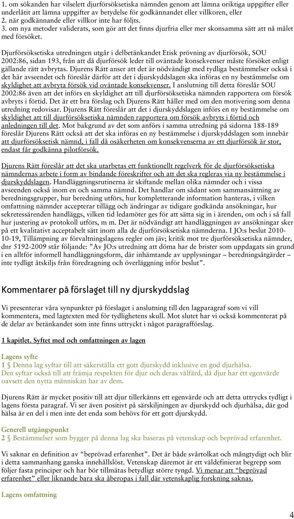 Djurförsöksetiska utredningen utgår i delbetänkandet Etisk prövning av djurförsök, SOU 2002:86, sidan 193, från att då djurförsök leder till oväntade konsekvenser måste försöket enligt gällande rätt