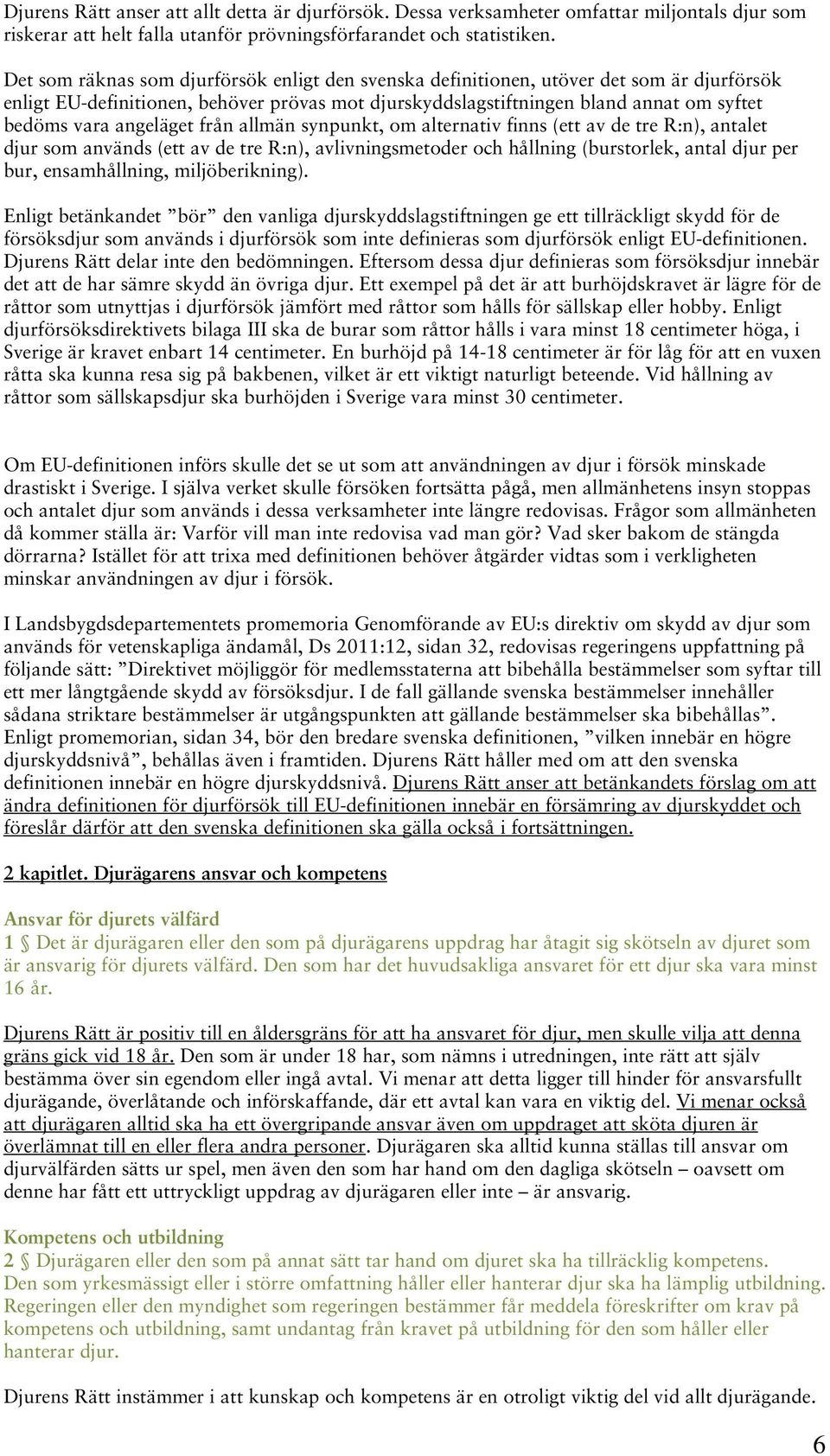 angeläget från allmän synpunkt, om alternativ finns (ett av de tre R:n), antalet djur som används (ett av de tre R:n), avlivningsmetoder och hållning (burstorlek, antal djur per bur, ensamhållning,