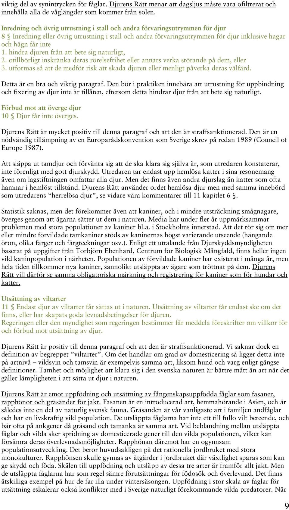 hindra djuren från att bete sig naturligt, 2. otillbörligt inskränka deras rörelsefrihet eller annars verka störande på dem, eller 3.