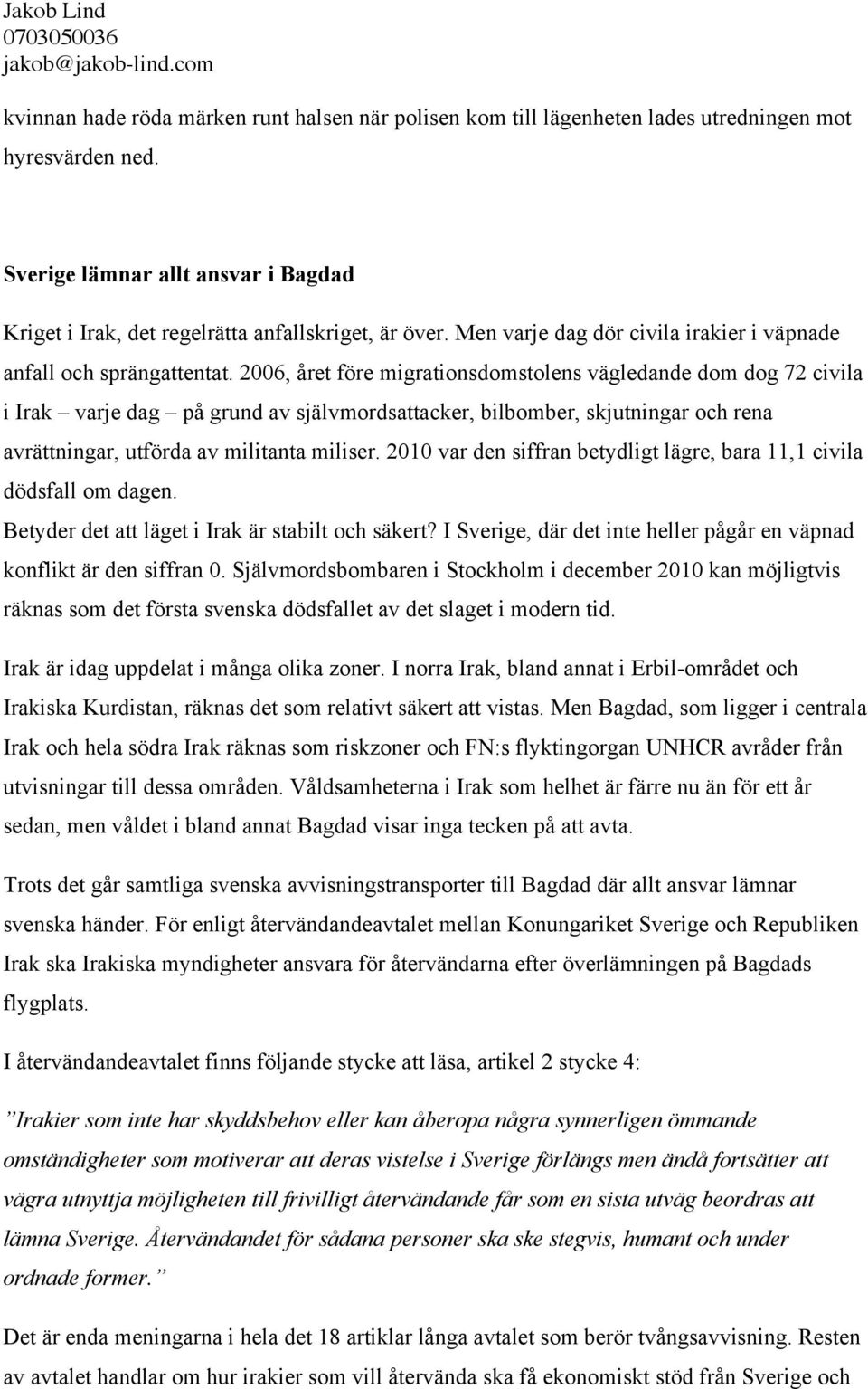 2006, året före migrationsdomstolens vägledande dom dog 72 civila i Irak varje dag på grund av självmordsattacker, bilbomber, skjutningar och rena avrättningar, utförda av militanta miliser.