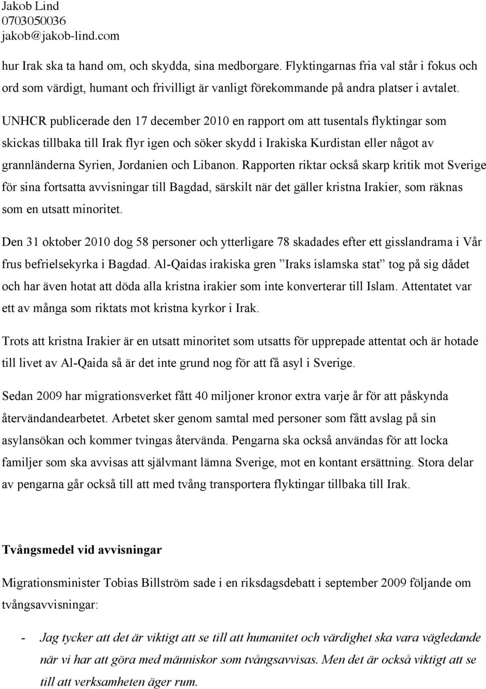 Jordanien och Libanon. Rapporten riktar också skarp kritik mot Sverige för sina fortsatta avvisningar till Bagdad, särskilt när det gäller kristna Irakier, som räknas som en utsatt minoritet.