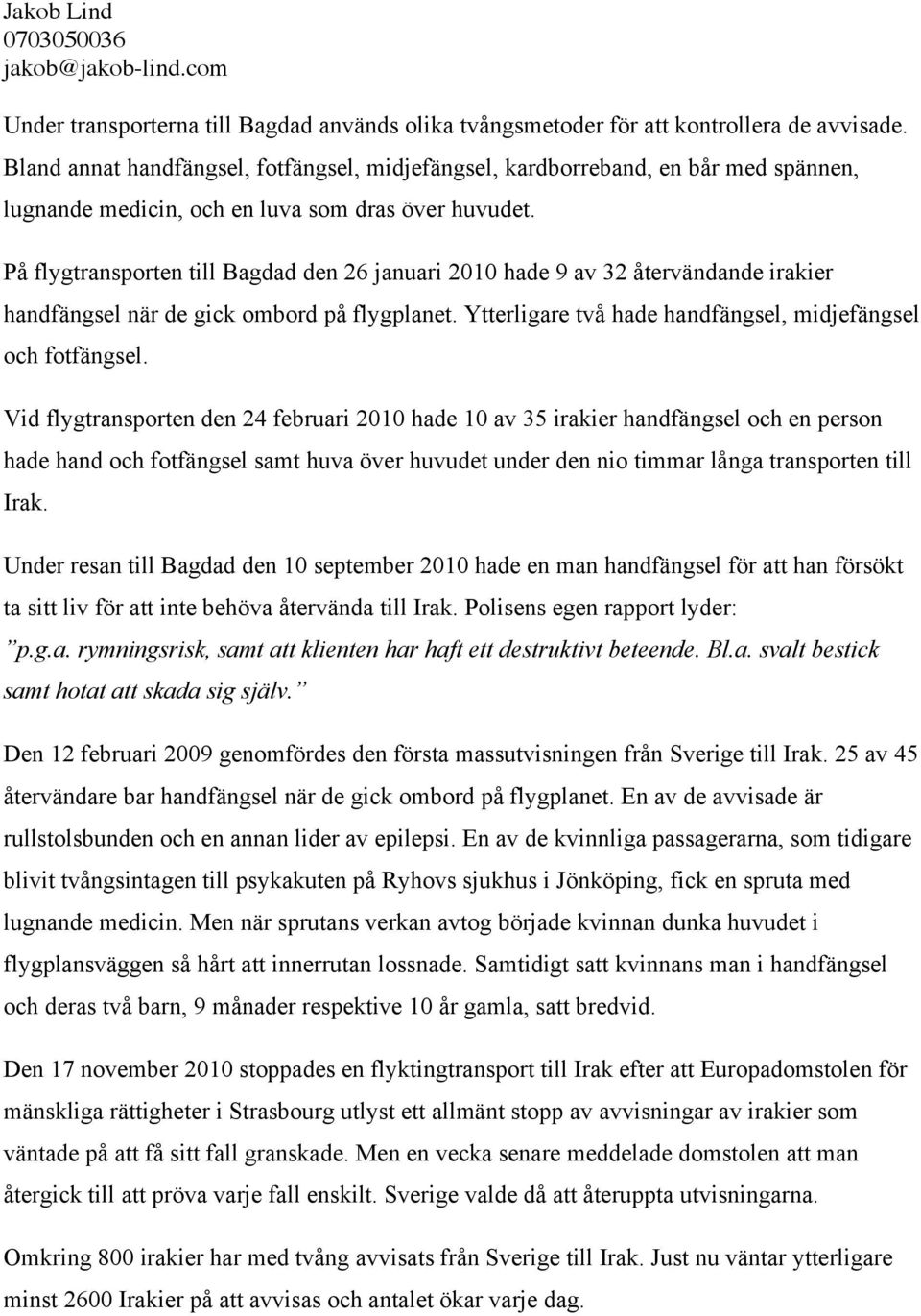 På flygtransporten till Bagdad den 26 januari 2010 hade 9 av 32 återvändande irakier handfängsel när de gick ombord på flygplanet. Ytterligare två hade handfängsel, midjefängsel och fotfängsel.