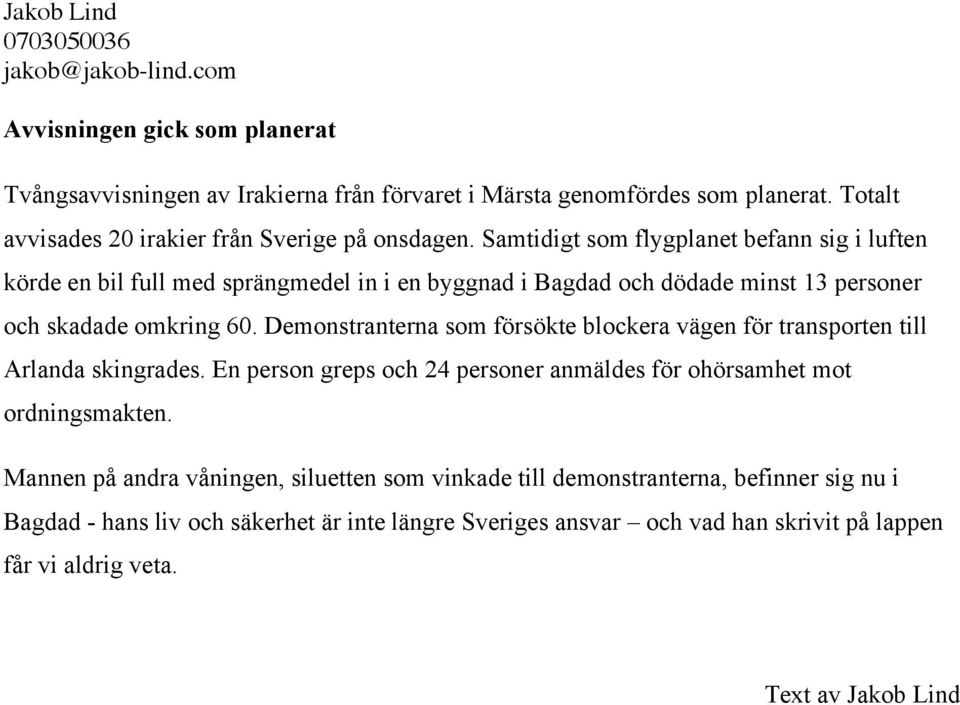 Demonstranterna som försökte blockera vägen för transporten till Arlanda skingrades. En person greps och 24 personer anmäldes för ohörsamhet mot ordningsmakten.