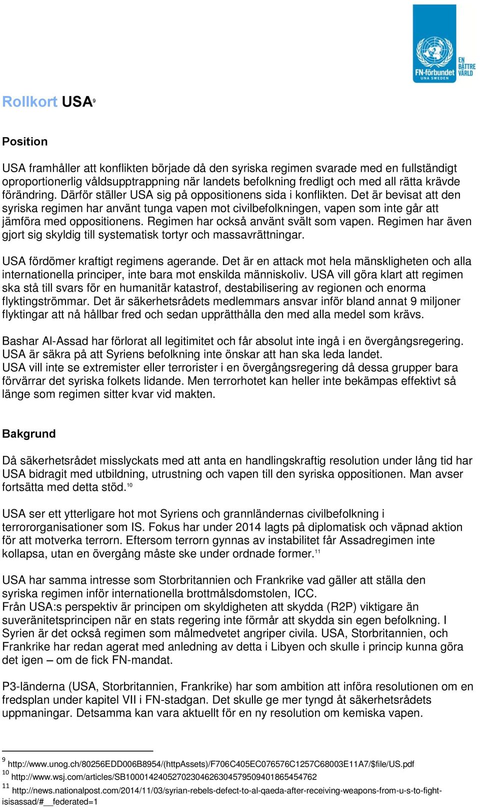 Det är bevisat att den syriska regimen har använt tunga vapen mot civilbefolkningen, vapen som inte går att jämföra med oppositionens. Regimen har också använt svält som vapen.