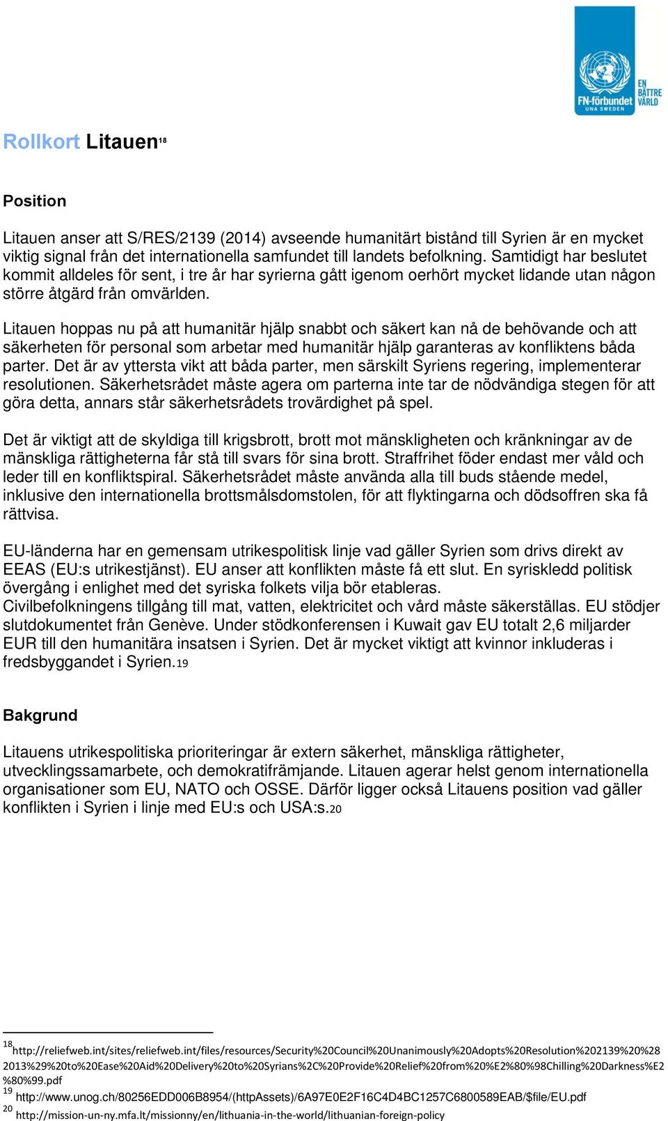 Litauen hoppas nu på att humanitär hjälp snabbt och säkert kan nå de behövande och att säkerheten för personal som arbetar med humanitär hjälp garanteras av konfliktens båda parter.