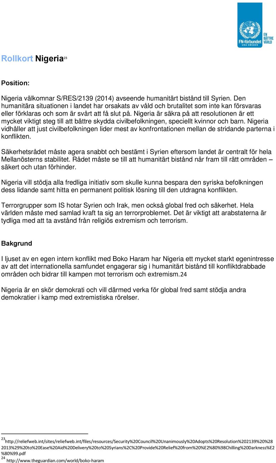 Nigeria är säkra på att resolutionen är ett mycket viktigt steg till att bättre skydda civilbefolkningen, speciellt kvinnor och barn.