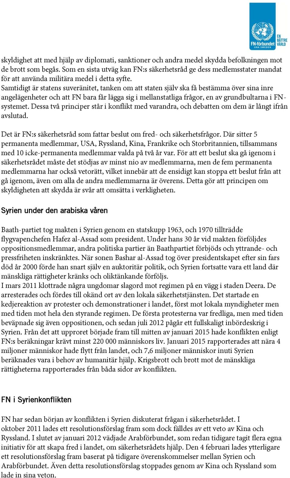 Samtidigt är statens suveränitet, tanken om att staten själv ska få bestämma över sina inre angelägenheter och att FN bara får lägga sig i mellanstatliga frågor, en av grundbultarna i FNsystemet.