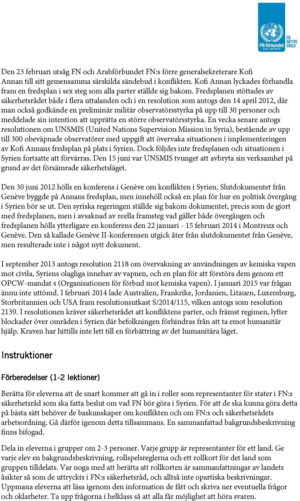 Fredsplanen stöttades av säkerhetsrådet både i flera uttalanden och i en resolution som antogs den 14 april 2012, där man också godkände en preliminär militär observatörsstyrka på upp till 30