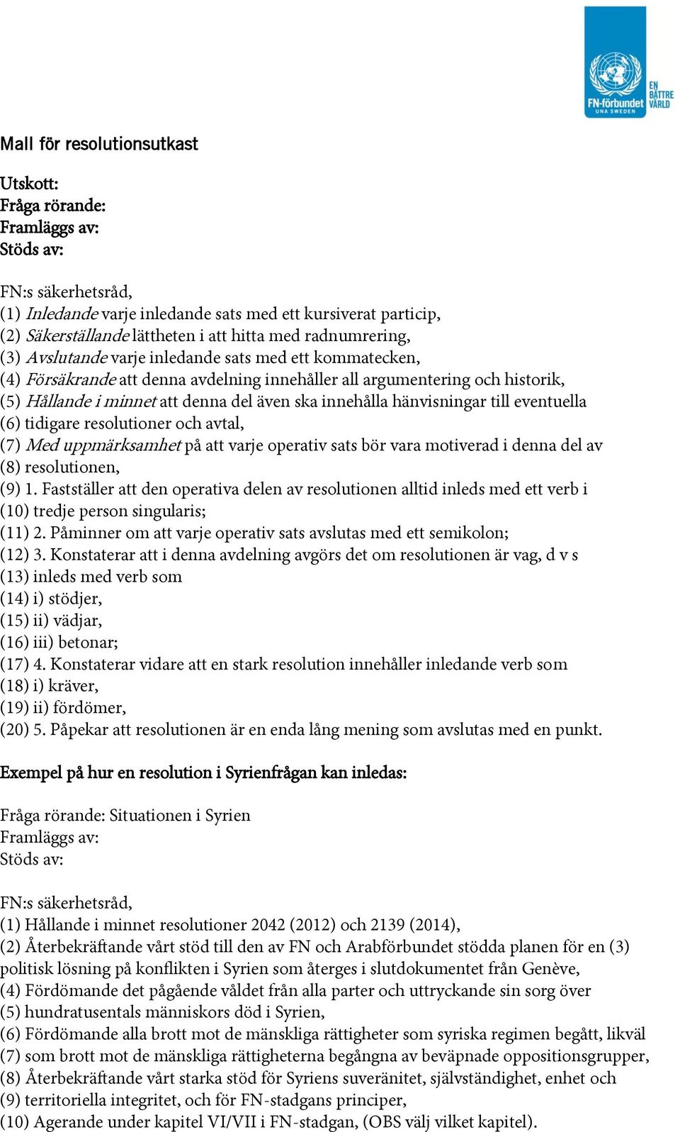 innehålla hänvisningar till eventuella (6) tidigare resolutioner och avtal, (7) Med uppmärksamhet på att varje operativ sats bör vara motiverad i denna del av (8) resolutionen, (9) 1.