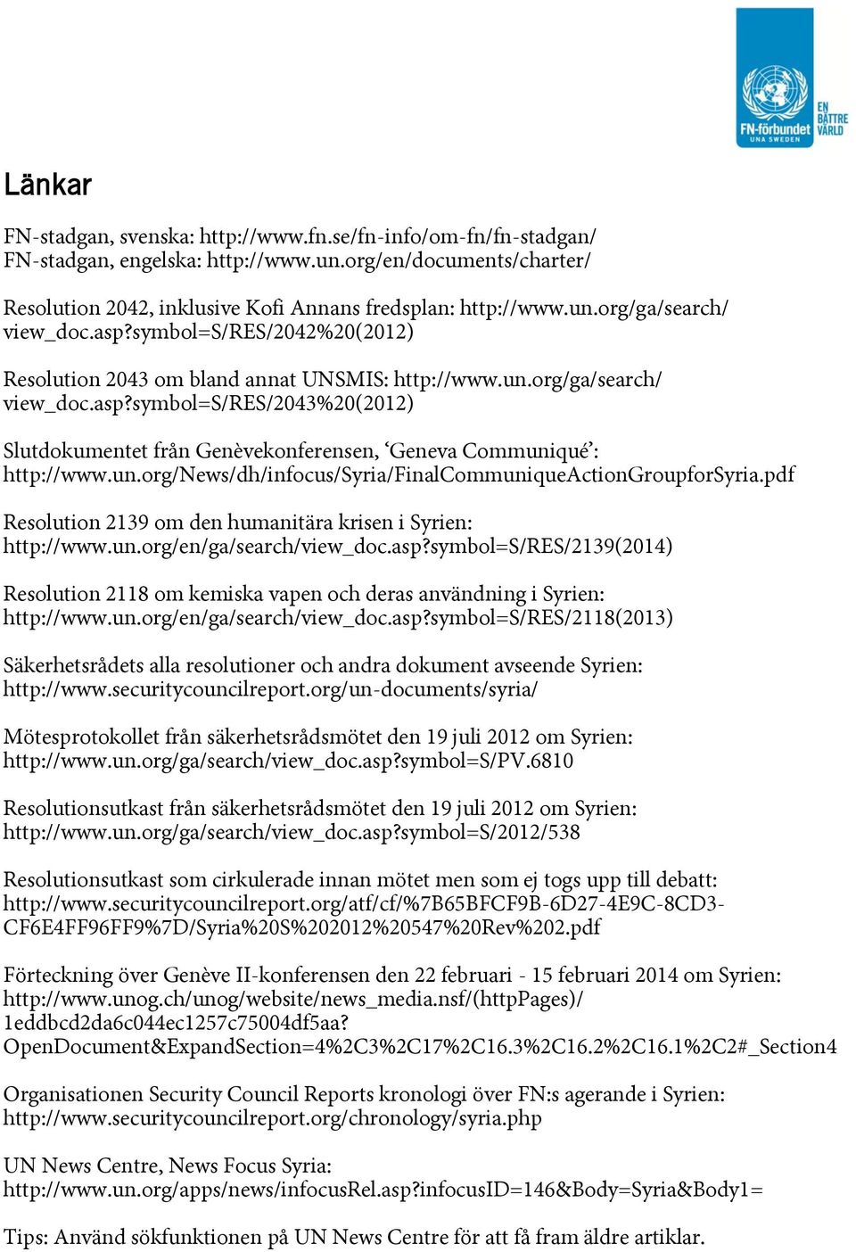 un.org/news/dh/infocus/syria/finalcommuniqueactiongroupforsyria.pdf Resolution 2139 om den humanitära krisen i Syrien: http://www.un.org/en/ga/search/view_doc.asp?