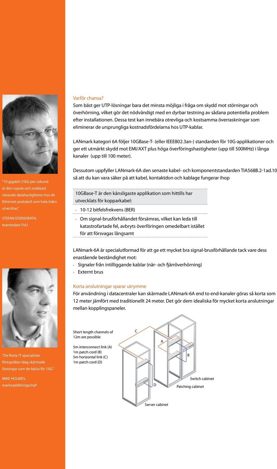 Dessa test kan innebära otrevliga och kostsamma överraskningar som eliminerar de ursprungliga kostnadsfördelarna hos UTP-kablar. LANmark kategori 6A följer 10GBase-T- (eller IEEE802.