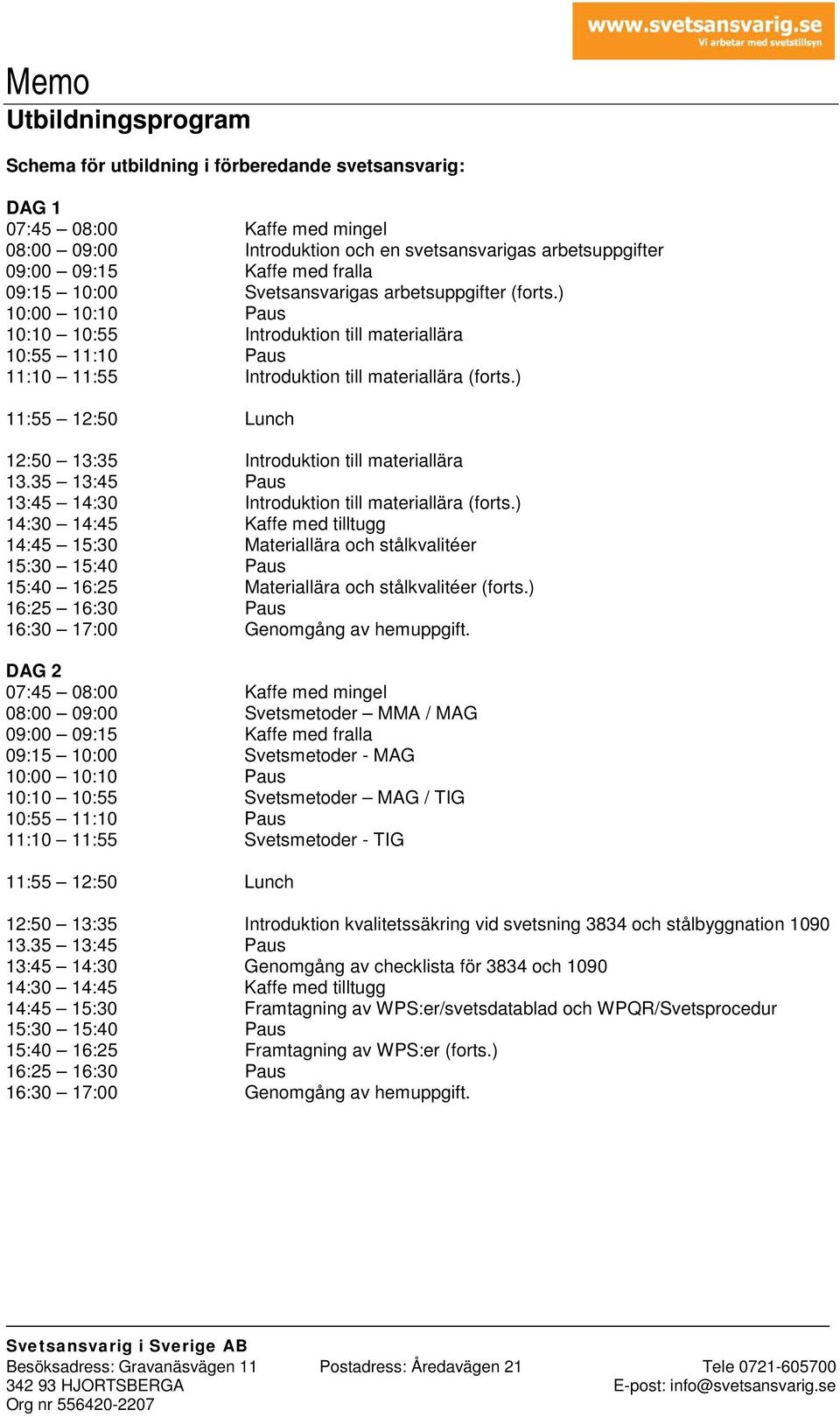 ) 14:45 15:30 Materiallära och stålkvalitéer 15:40 16:25 Materiallära och stålkvalitéer (forts.) 16:30 17:00 Genomgång av hemuppgift.