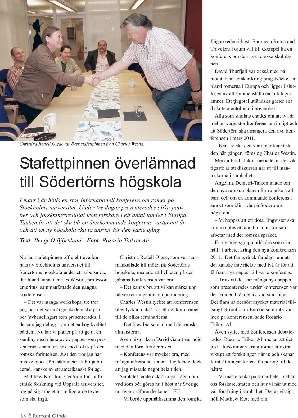 Under tre dagar presenterades olika papper och forskningsresultat från forskare i ett antal länder i Europa.