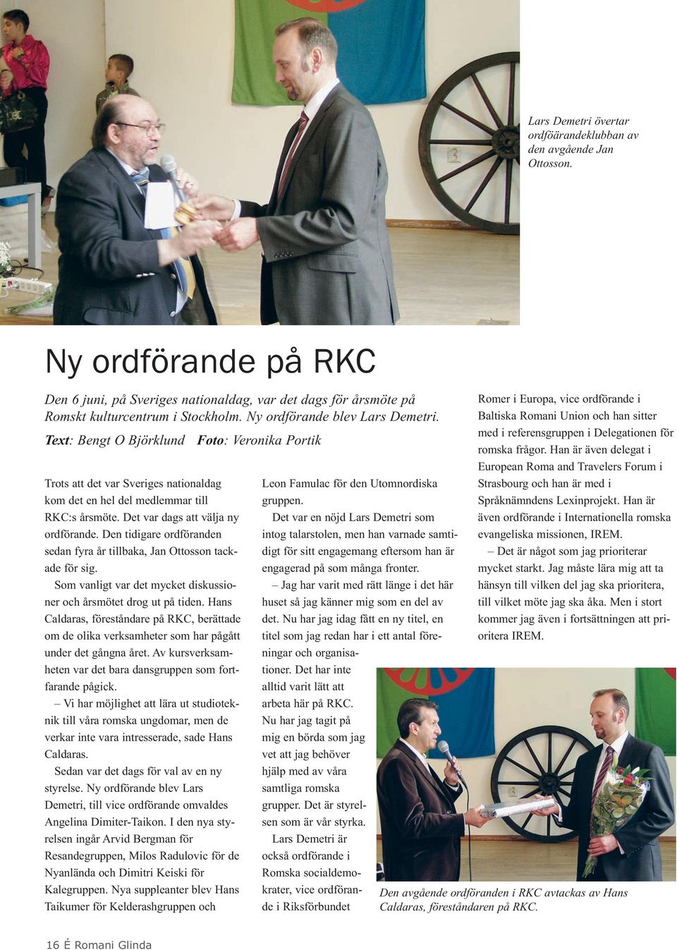 Det var dags att välja ny ordförande. Den tidigare ordföranden sedan fyra år tillbaka, Jan Ottosson tackade för sig. Som vanligt var det mycket diskussioner och årsmötet drog ut på tiden.