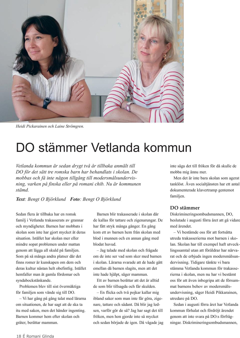 Text: Bengt O Björklund Foto: Bengt O Björklund Sedan flera år tillbaka har en romsk familj i Vetlanda trakasserats av grannar och myndigheter.