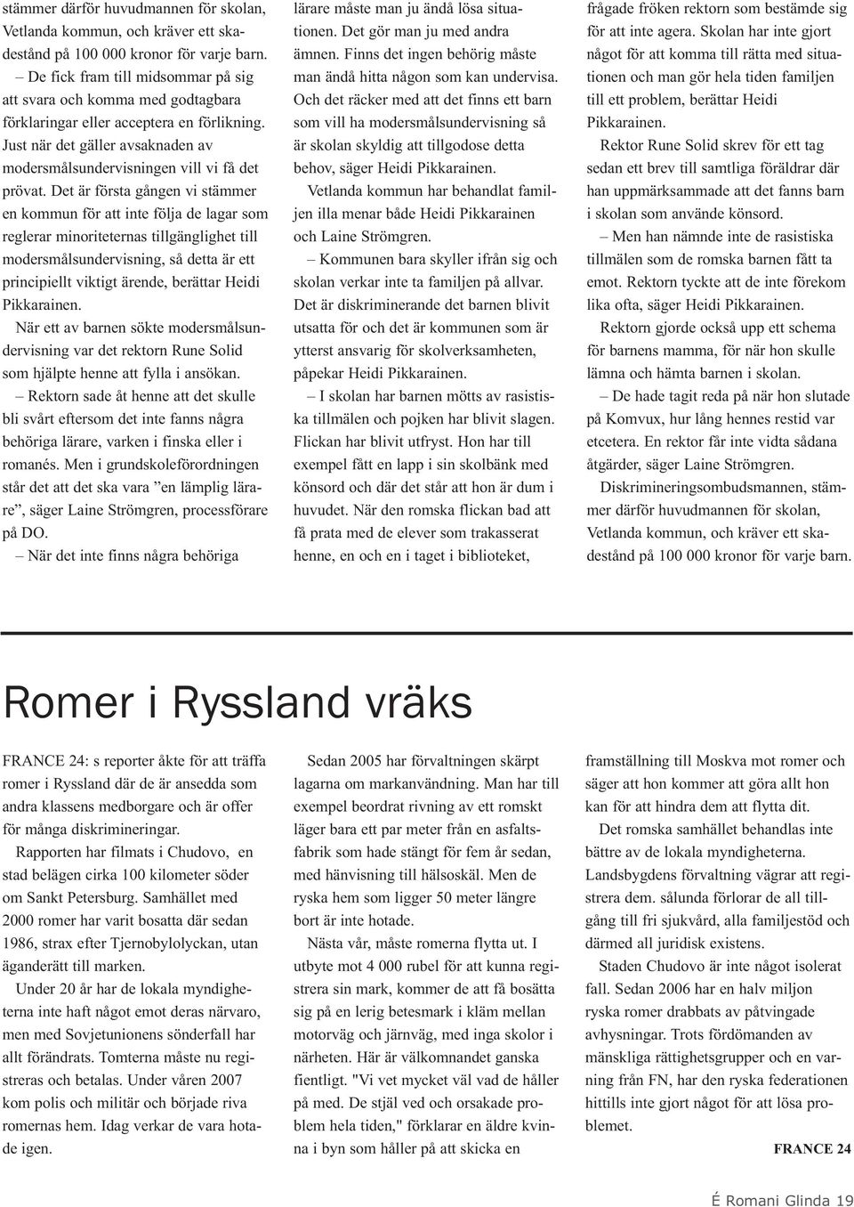 Det är första gången vi stämmer en kommun för att inte följa de lagar som reglerar minoriteternas tillgänglighet till modersmålsundervisning, så detta är ett principiellt viktigt ärende, berättar