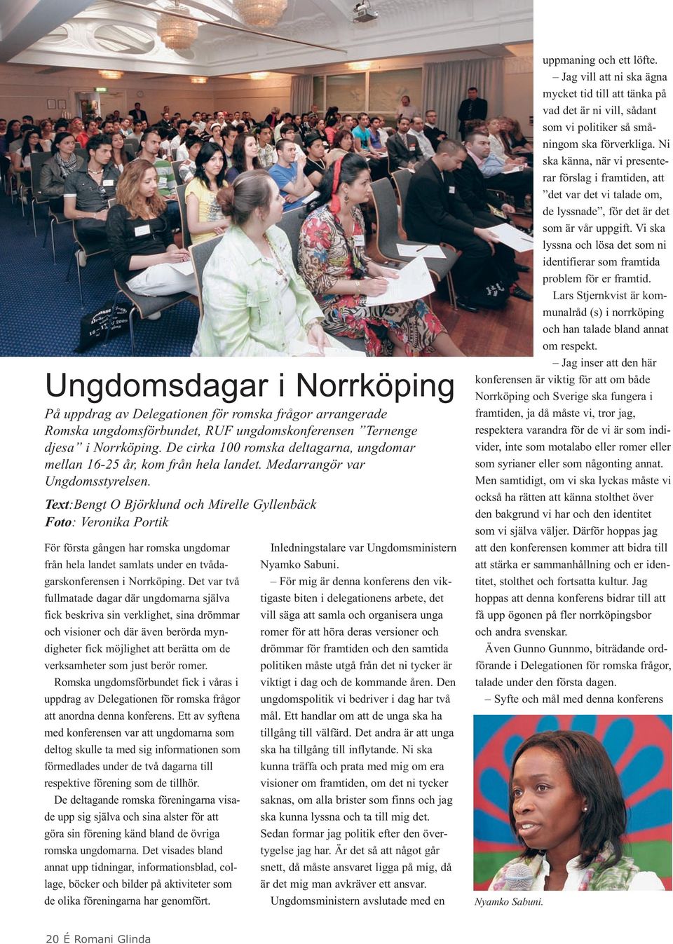 Text:Bengt O Björklund och Mirelle Gyllenbäck Foto: Veronika Portik För första gången har romska ungdomar från hela landet samlats under en tvådagarskonferensen i Norrköping.