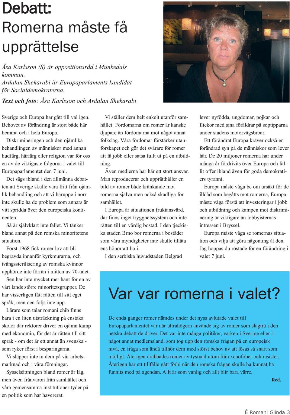 Diskrimineringen och den ojämlika behandlingen av människor med annan hudfärg, hårfärg eller religion var för oss en av de viktigaste frågorna i valet till Europaparlamentet den 7 juni.