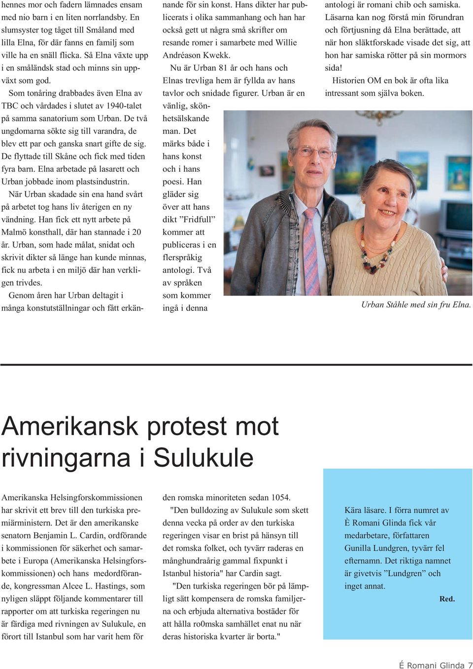 De två ungdomarna sökte sig till varandra, de blev ett par och ganska snart gifte de sig. De flyttade till Skåne och fick med tiden fyra barn.