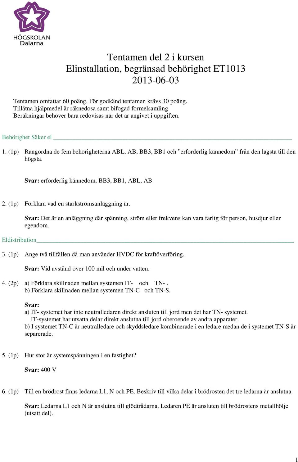 (1p) Rangordna de fem behörigheterna ABL, AB, BB3, BB1 och erforderlig kännedom från den lägta till den högta. erforderlig kännedom, BB3, BB1, ABL, AB 2. (1p) Förklara vad en tarktrömanläggning är.