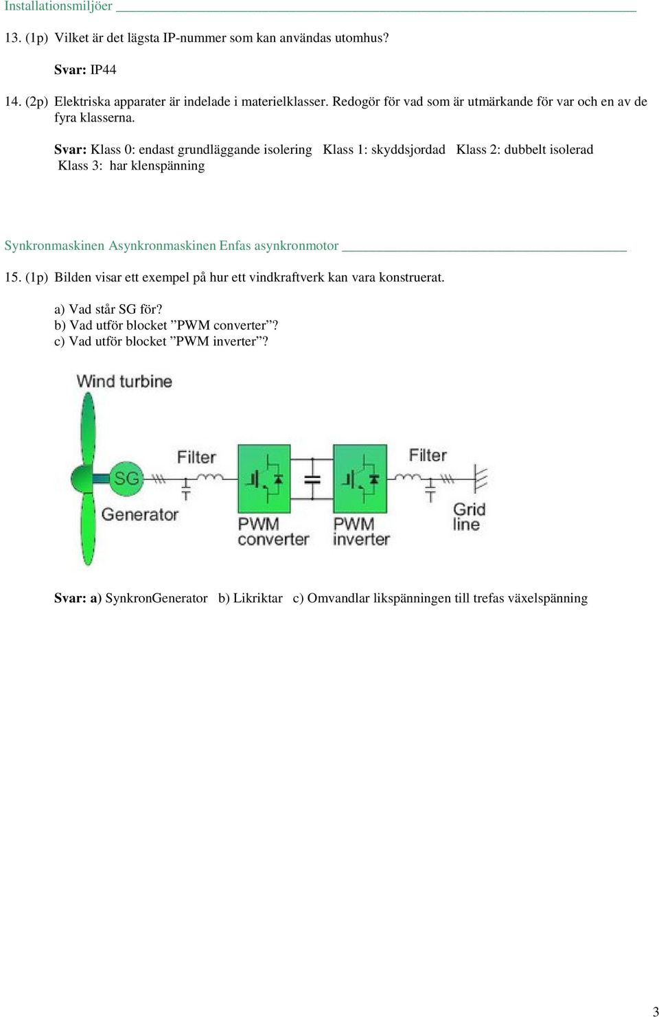 Kla 0: endat grundläggande iolering Kla 1: kyddjordad Kla 2: dubbelt iolerad Kla 3: har klenpänning Synkronmakinen Aynkronmakinen Enfa aynkronmotor 15.