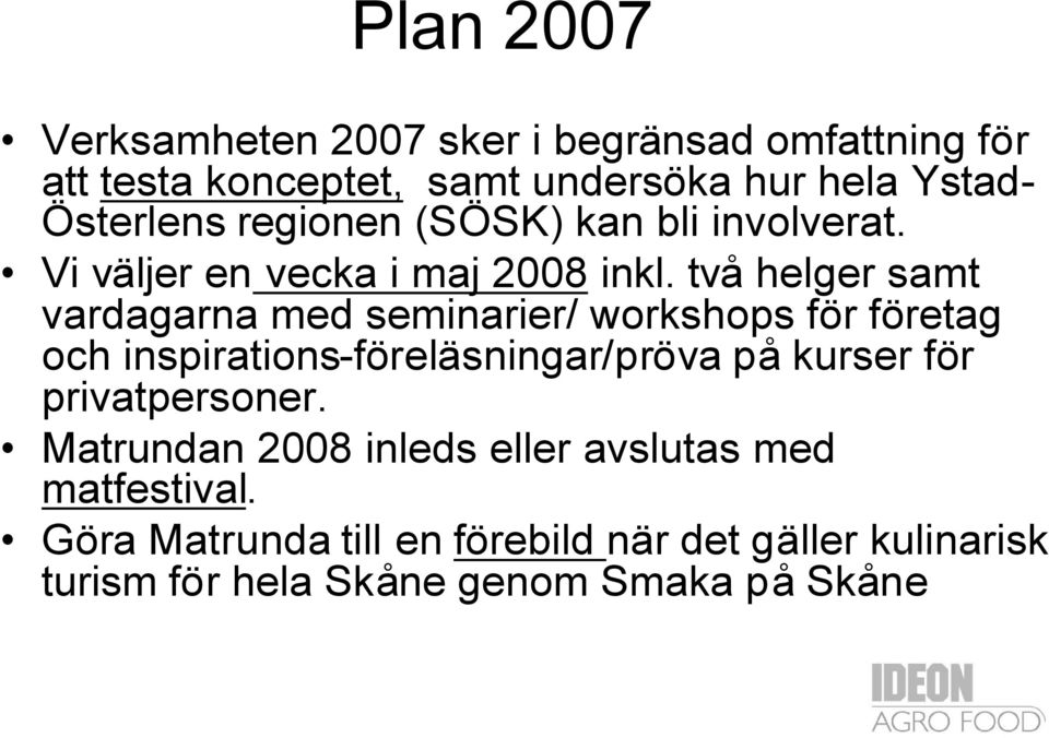 två helger samt vardagarna med seminarier/ workshops för företag och inspirations-föreläsningar/pröva på kurser för