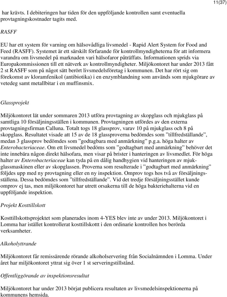 Systemet är ett särskilt förfarande för kontrollmyndigheterna för att informera varandra om livsmedel på marknaden vari hälsofaror påträffats.