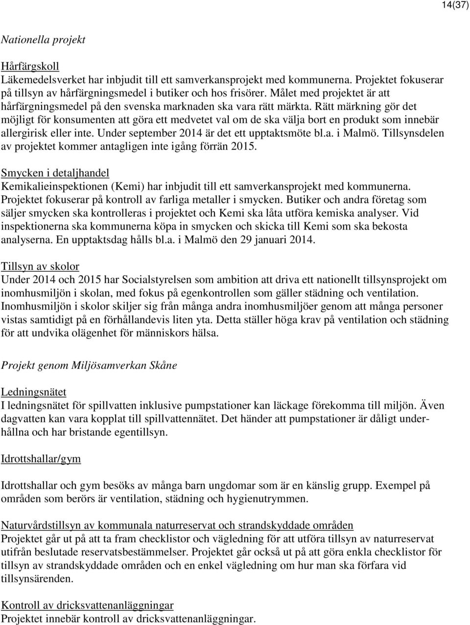 Rätt märkning gör det möjligt för konsumenten att göra ett medvetet val om de ska välja bort en produkt som innebär allergirisk eller inte. Under september 2014 är det ett upptaktsmöte bl.a. i Malmö.