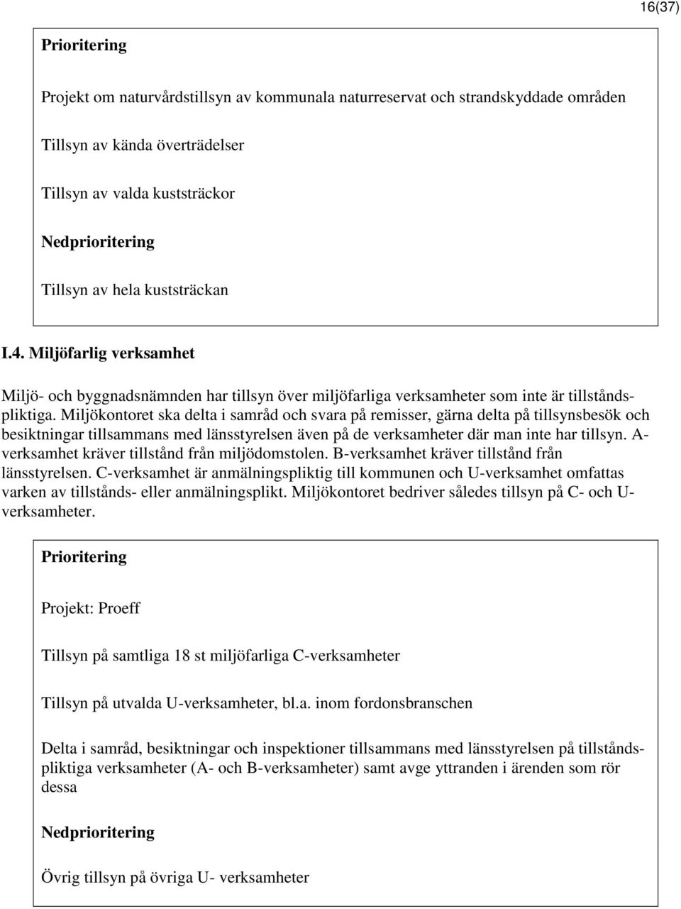 Miljökontoret ska delta i samråd och svara på remisser, gärna delta på tillsynsbesök och besiktningar tillsammans med länsstyrelsen även på de verksamheter där man inte har tillsyn.