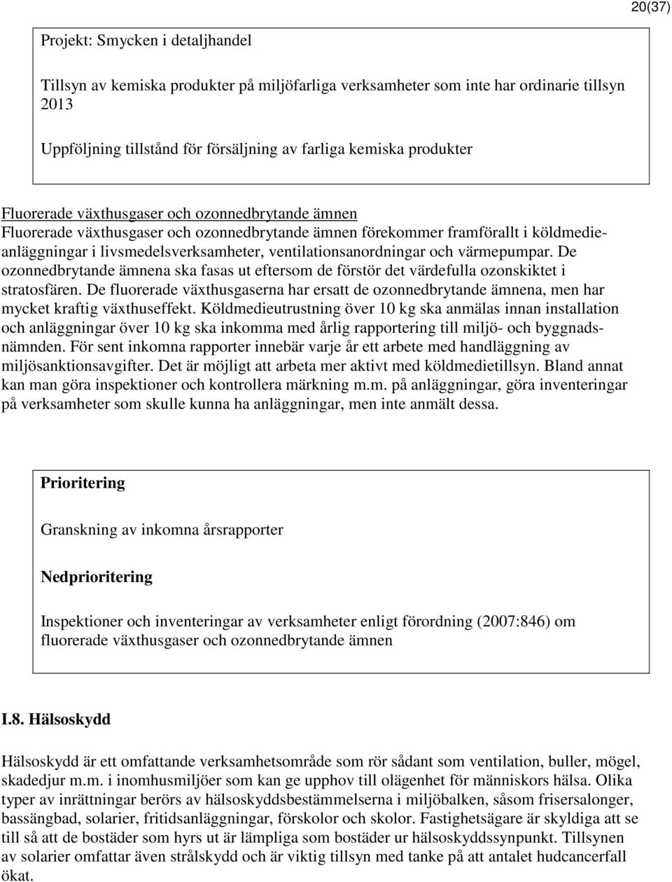 värmepumpar. De ozonnedbrytande ämnena ska fasas ut eftersom de förstör det värdefulla ozonskiktet i stratosfären.