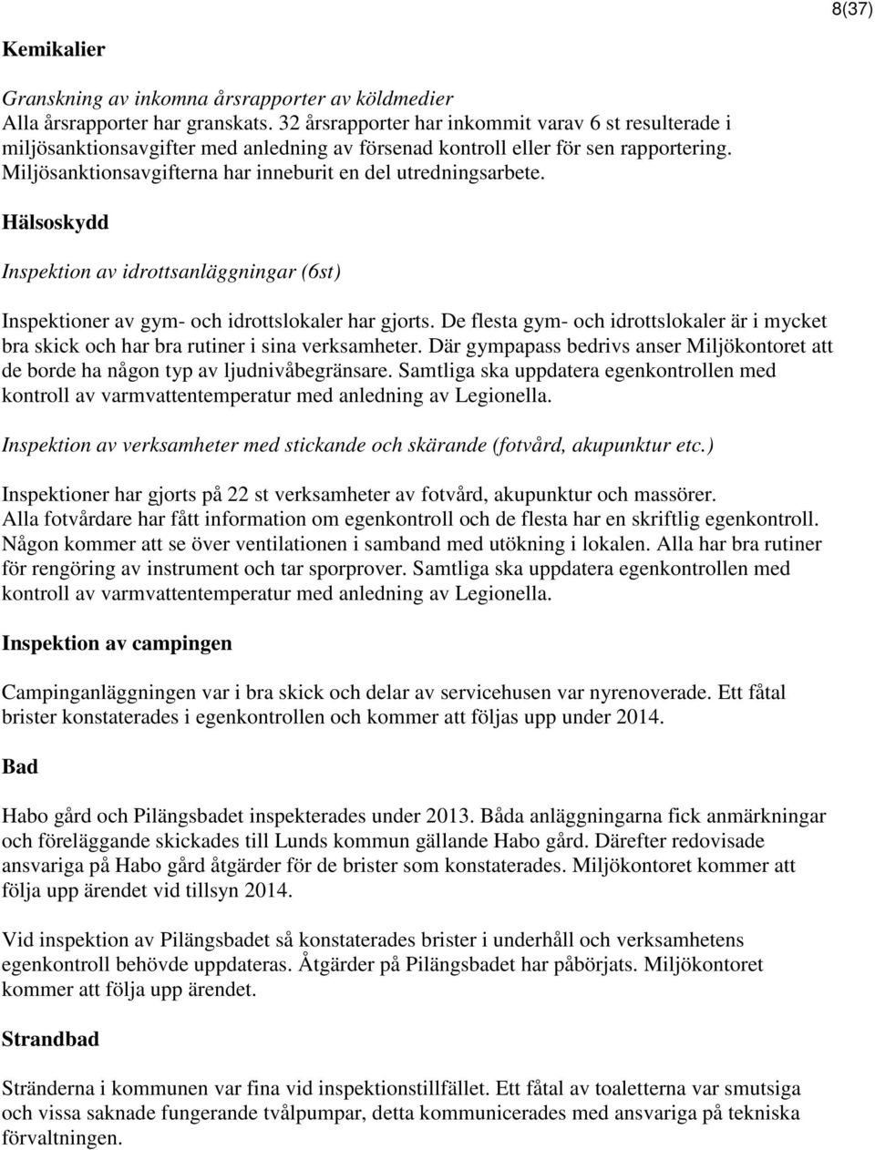 Miljösanktionsavgifterna har inneburit en del utredningsarbete. Hälsoskydd Inspektion av idrottsanläggningar (6st) Inspektioner av gym- och idrottslokaler har gjorts.